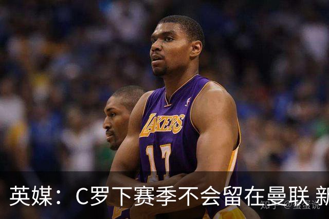 英媒：C罗下赛季不会留在曼联 新任主帅不会留他